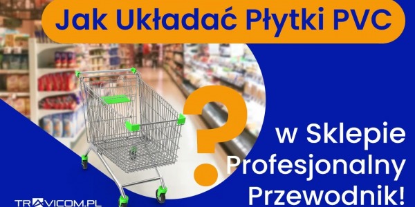Jak ułożyć podłogę PVC w markecie? Przewodnik krok po kroku